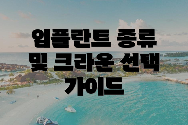 임플란트 종류 및 크라운 선택 가이드