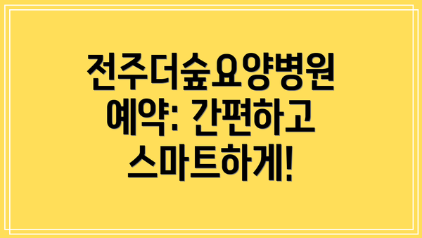전주더숲요양병원 예약: 간편하고 스마트하게!