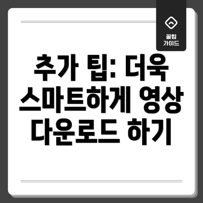 추가 팁: 더욱 스마트하게 영상 다운로드 하기