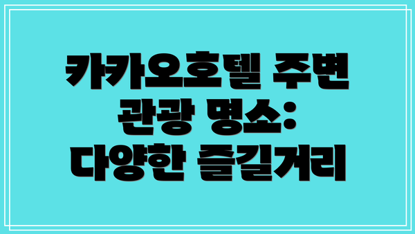 카카오호텔 주변 관광 명소: 다양한 즐길거리
