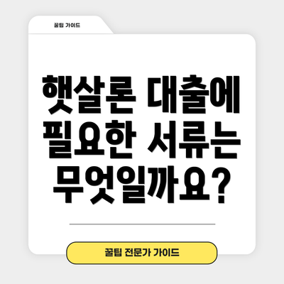 햇살론 대출에 필요한 서류는 무엇일까요?