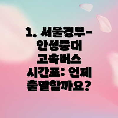 1. 서울경부-안성중대 고속버스 시간표: 언제 출발할까요?