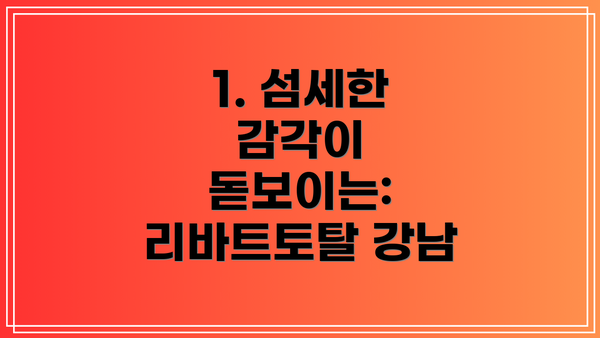 1. 섬세한 감각이 돋보이는: 리바트토탈 강남