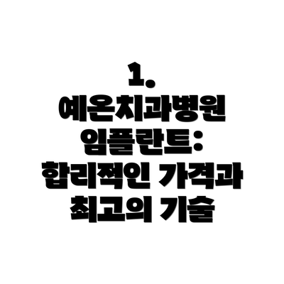 1. 예온치과병원 임플란트: 합리적인 가격과 최고의 기술
