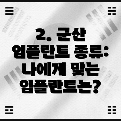 2. 군산 임플란트 종류: 나에게 맞는 임플란트는?