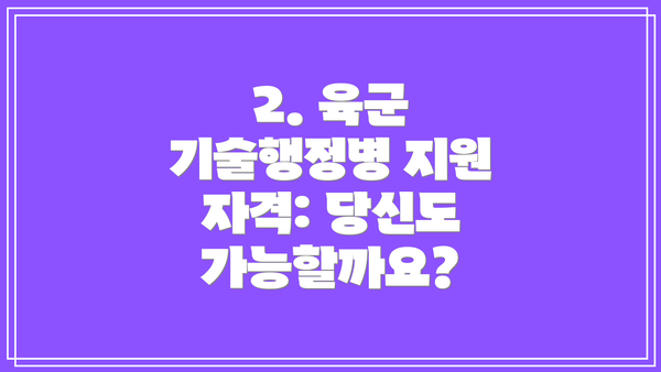 2. 육군 기술행정병 지원 자격: 당신도 가능할까요?
