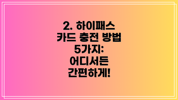 2. 하이패스 카드 충전 방법 5가지:  어디서든 간편하게!