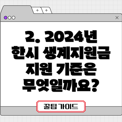 2. 2024년 한시 생계지원금 지원 기준은 무엇일까요?