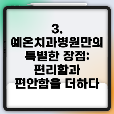 3. 예온치과병원만의 특별한 장점: 편리함과 편안함을 더하다