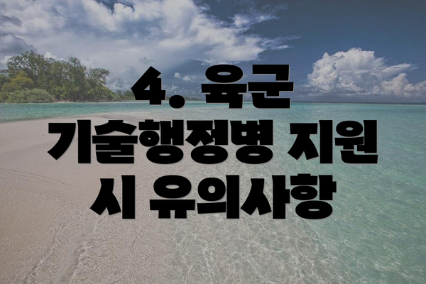 4. 육군 기술행정병 지원 시 유의사항