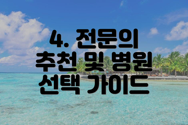 4. 전문의 추천 및 병원 선택 가이드