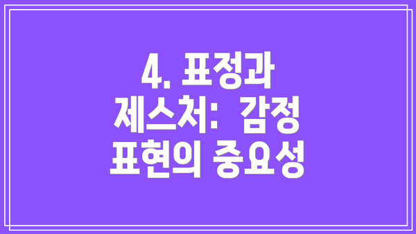 4. 표정과 제스처:  감정 표현의 중요성