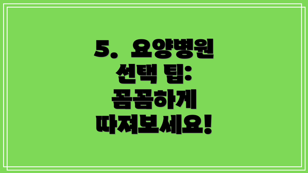 5.  요양병원 선택 팁:  꼼꼼하게 따져보세요!