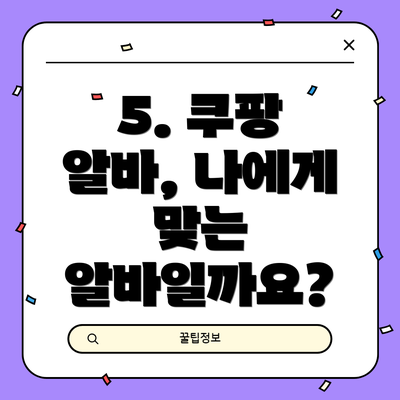 5. 쿠팡 알바, 나에게 맞는 알바일까요?