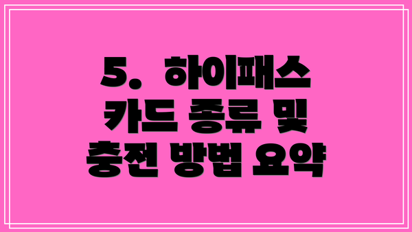 5.  하이패스 카드 종류 및 충전 방법 요약