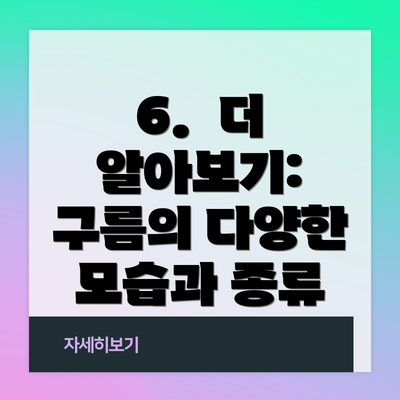6.  더 알아보기:  구름의 다양한 모습과 종류