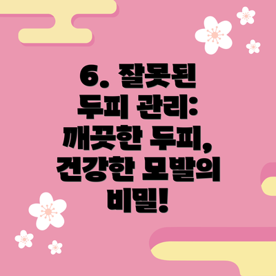 6. 잘못된 두피 관리: 깨끗한 두피, 건강한 모발의 비밀!