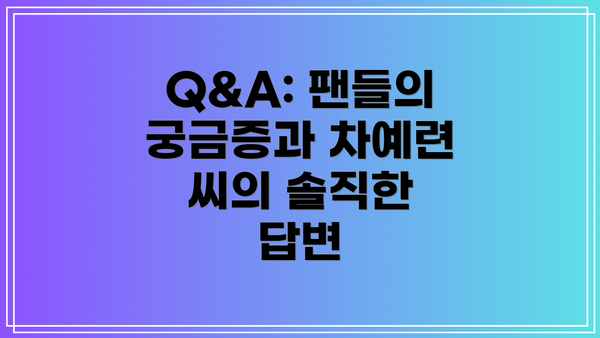 Q&A: 팬들의 궁금증과 차예련 씨의 솔직한 답변